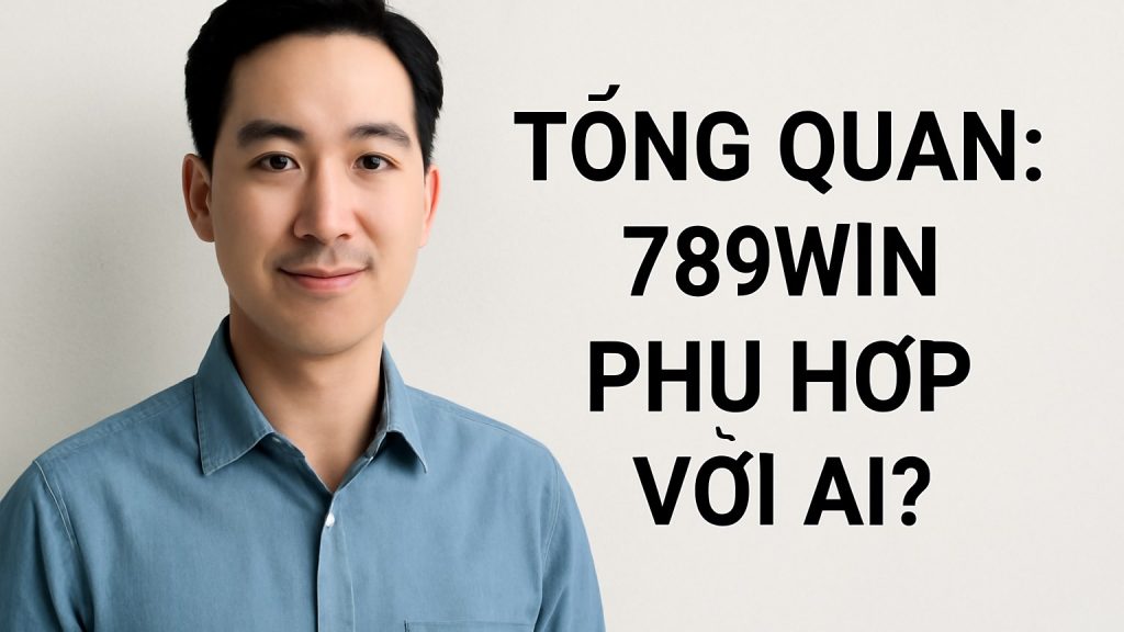 Minh họa: Tổng quan: 789WIN phù hợp với ai?