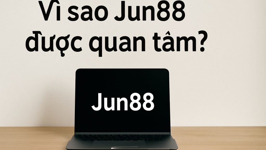 Vì sao Jun88 được quan tâm? Minh họa: Vì sao Jun88 được quan tâm?